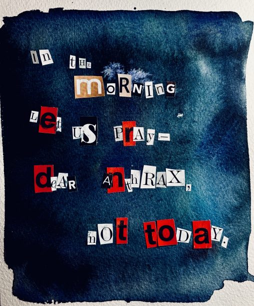 Handcrafted collage on a deep navy blue, textured background. The phrase "In the morning let us pray Dear anthrax... not today" is composed of individual, irregular paper cutouts with printed black letters, resembling a ransom note or a dark poem. The layout is raw and artistic. katarzyna malec